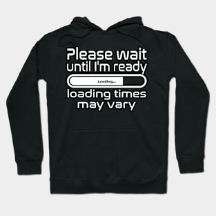 Please wait until I'm ready, loading times may vary Hoodie